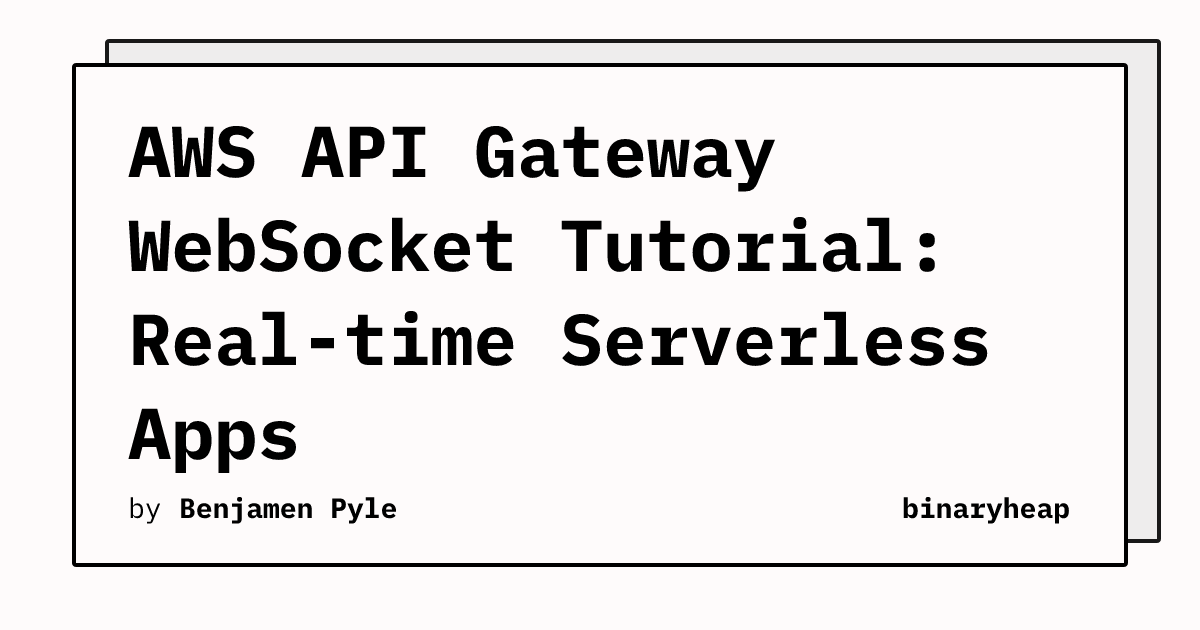 AWS API Gateway WebSocket Tutorial: Real-time Serverless Apps | binaryheap