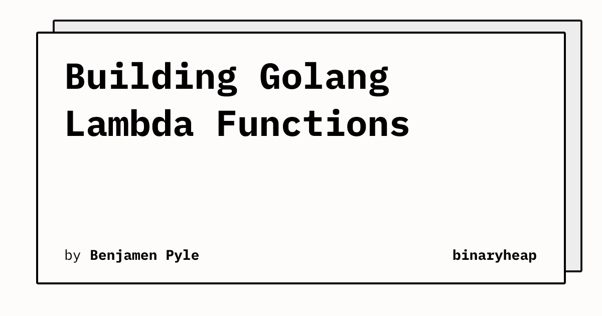Building Golang Lambda Functions | binaryheap