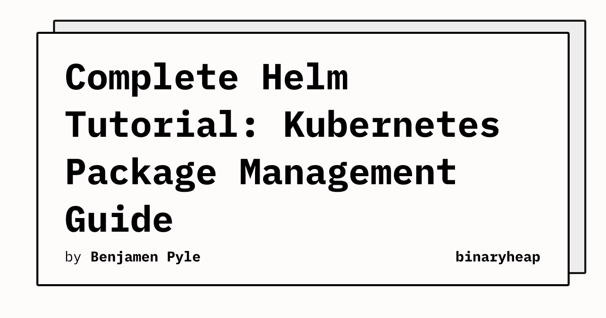 Complete Helm Tutorial: Kubernetes Package Management Guide | binaryheap