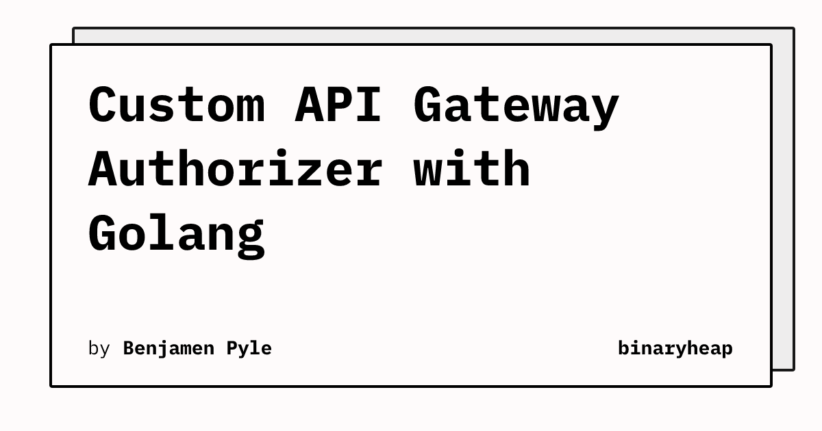 Custom API Gateway Authorizer with Golang | binaryheap